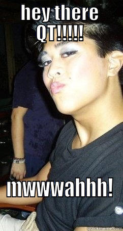 HEY THERE QT!!!!! MWWWAHHH! Misc