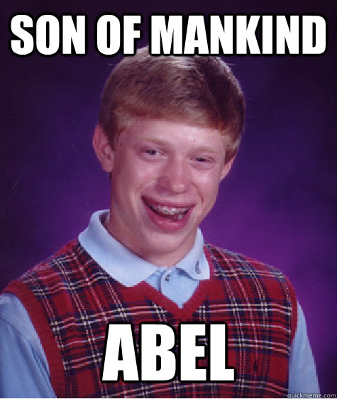 Son of mankind Abel  Bad Luck Brian