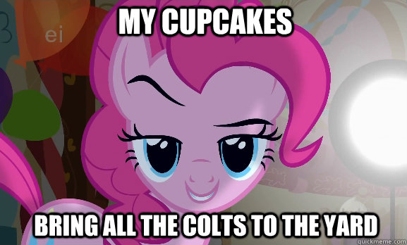 My cupcakes Bring all the colts to the yard  Pinkie Pie