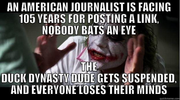 AN AMERICAN JOURNALIST IS FACING 105 YEARS FOR POSTING A LINK, NOBODY BATS AN EYE THE DUCK DYNASTY DUDE GETS SUSPENDED, AND EVERYONE LOSES THEIR MINDS Joker Mind Loss