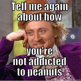 TELL ME AGAIN ABOUT HOW YOU'RE NOT ADDICTED TO PEANUTS Creepy Wonka