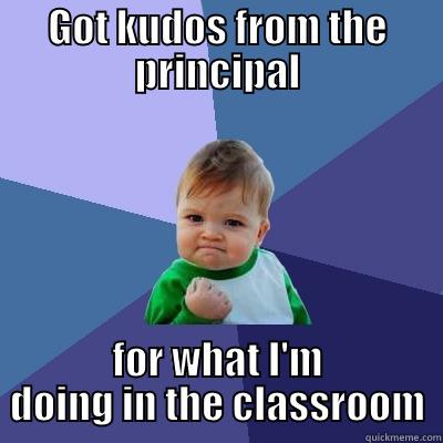 GOT KUDOS FROM THE PRINCIPAL FOR WHAT I'M DOING IN THE CLASSROOM Success Kid