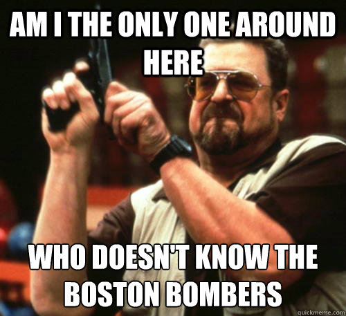 Am i the only one around here Who doesn't know the Boston Bombers  Am I The Only One Around Here
