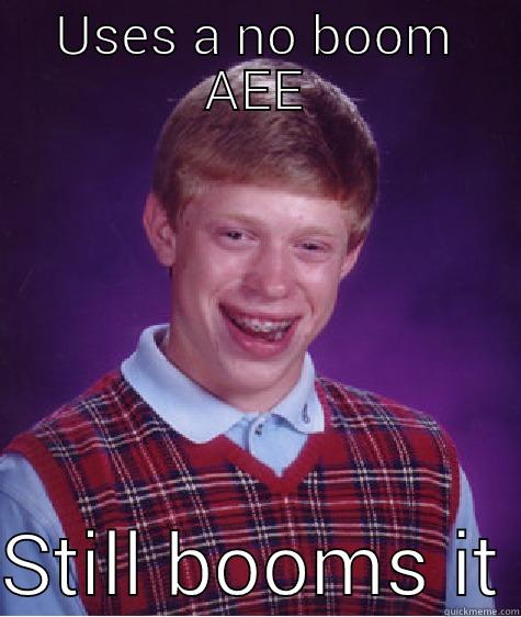 USES A NO BOOM AEE  STILL BOOMS IT Bad Luck Brian