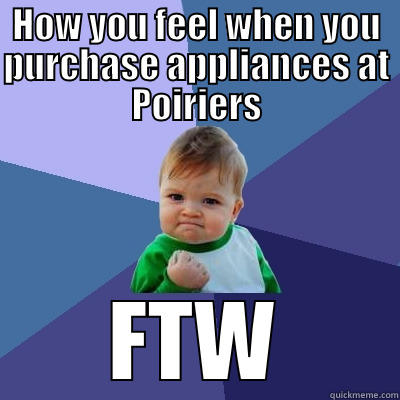 HOW YOU FEEL WHEN YOU PURCHASE APPLIANCES AT POIRIERS FTW Success Kid