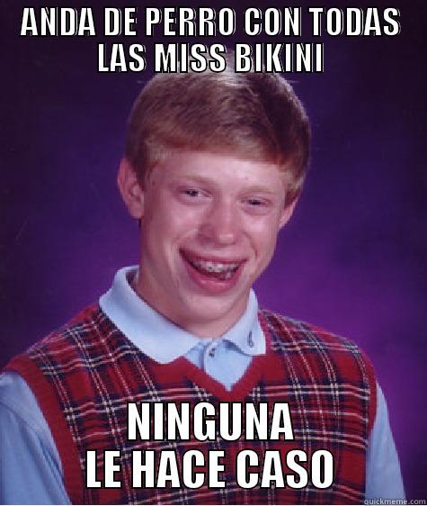 ANDA DE PERRO CON TODAS LAS MISS BIKINI NINGUNA LE HACE CASO Bad Luck Brian