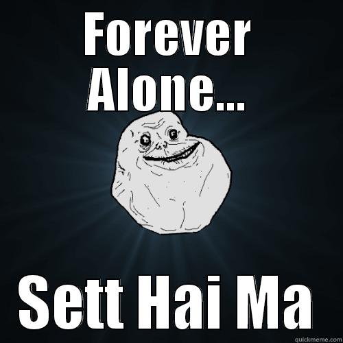 FOREVER ALONE... SETT HAI MA Forever Alone
