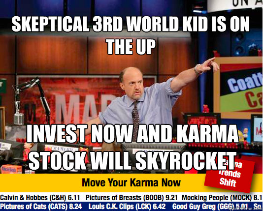 Skeptical 3rd world kid is on the up invest now and karma stock will skyrocket  - Skeptical 3rd world kid is on the up invest now and karma stock will skyrocket   Mad Karma with Jim Cramer