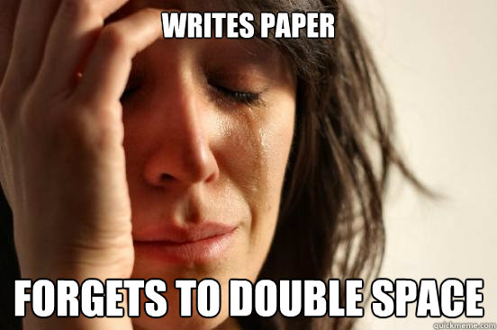 Writes paper forgets to double space  First World Problems