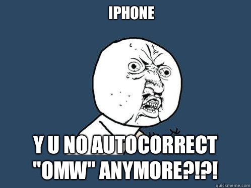 iPhone
 y u no autocorrect 