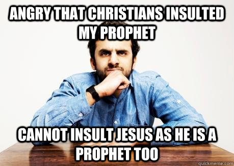 ANGRY THAT CHRISTIANS INSULTED MY PROPHET CANNOT INSULT JESUS AS HE IS A PROPHET TOO - ANGRY THAT CHRISTIANS INSULTED MY PROPHET CANNOT INSULT JESUS AS HE IS A PROPHET TOO  CONFUSED MUSLIM