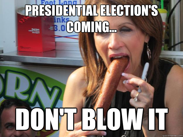 Presidential election's coming... Don't blow it  Slutty Michele