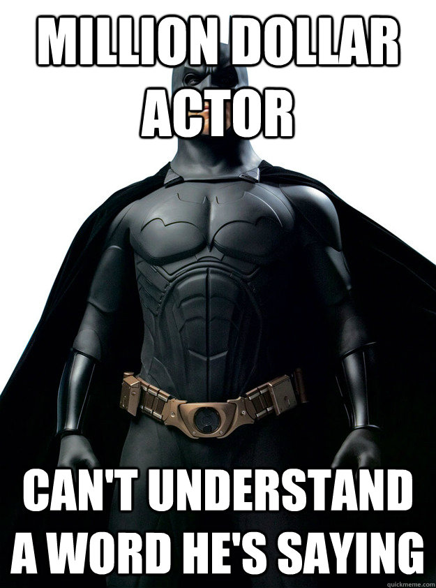 Million dollar actor Can't understand a word he's saying  Scumbag Batman