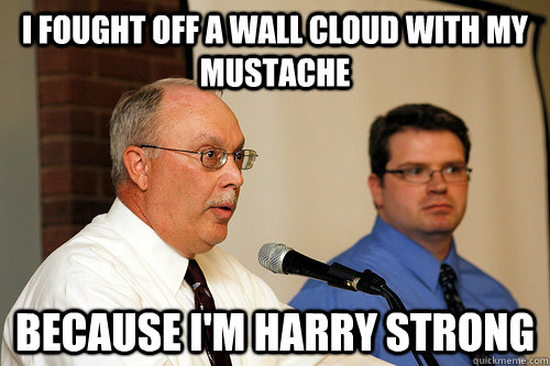 I fought off a wall cloud with my mustache Because I'm Harry Strong   Forensics Fox