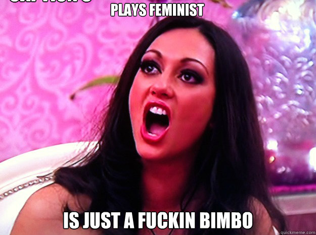 Plays feminist Is just a fuckin bimbo Caption 3 goes here - Plays feminist Is just a fuckin bimbo Caption 3 goes here  Feminist Nazi