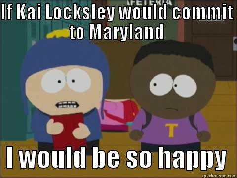 IF KAI LOCKSLEY WOULD COMMIT TO MARYLAND   I WOULD BE SO HAPPY  Misc