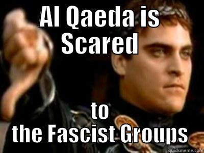 AL QAEDA IS SCARED TO THE FASCIST GROUPS Downvoting Roman
