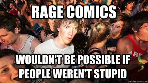 Rage Comics Wouldn't be possible if people weren't stupid  Sudden Clarity Clarence