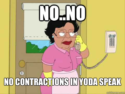 No..No No contractions in Yoda speak - No..No No contractions in Yoda speak  Family Guy Maid Meme