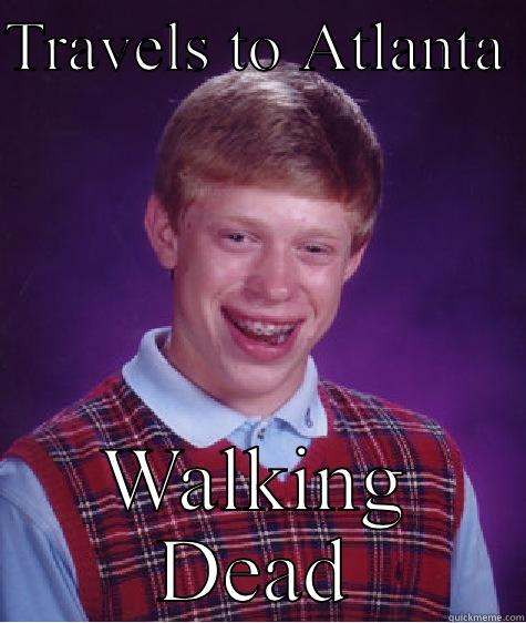 TRAVELS TO ATLANTA  WALKING DEAD Bad Luck Brian