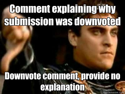 Comment explaining why submission was downvoted Downvote comment, provide no explanation  Downvoting Roman