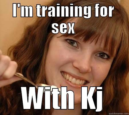 I'M TRAINING FOR SEX WITH KJ Misc