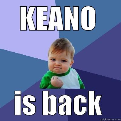 KEANO IS BACK Success Kid