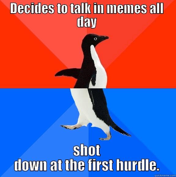 Fart piss. - DECIDES TO TALK IN MEMES ALL DAY SHOT DOWN AT THE FIRST HURDLE. Socially Awesome Awkward Penguin