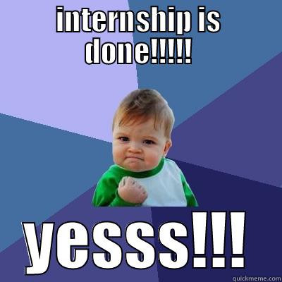 INTERNSHIP IS DONE!!!!! YESSS!!! Success Kid