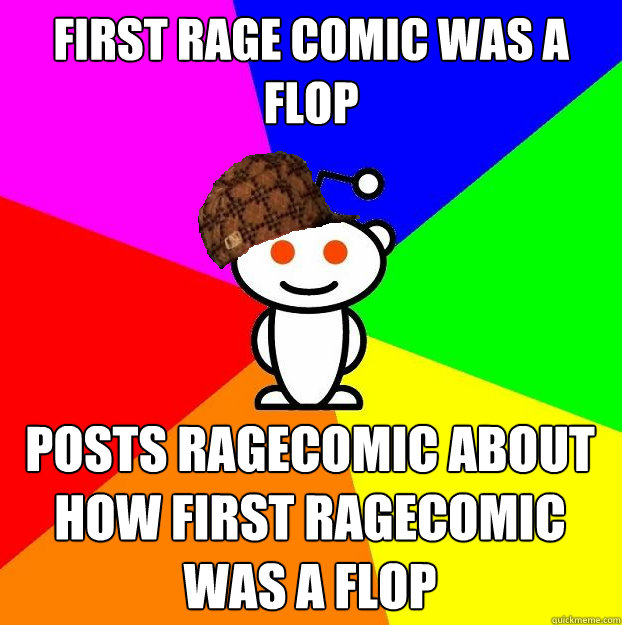 First rage comic was a flop Posts Ragecomic about how first ragecomic was a flop  Scumbag Redditor