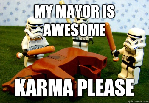 My mayor is awesome karma please  Beating dead horse
