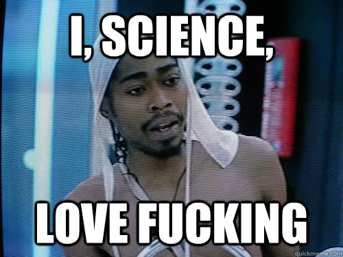 I, SCIENCE, love fucking - I, SCIENCE, love fucking  science