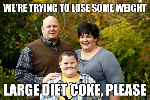 We're trying to lose some weight Large Diet Coke, Please  Happy American Family