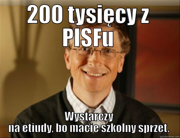 200 TYSIĘCY Z PISFU WYSTARCZY NA ETIUDY, BO MACIE SZKOLNY SPRZĘT. Good guy gates