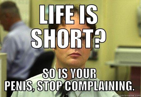 LIFE IS SHORT? - LIFE IS SHORT? SO IS YOUR PENIS, STOP COMPLAINING. Schrute