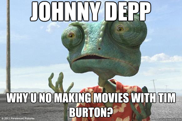 Johnny Depp Why U No making movies with Tim burton?  