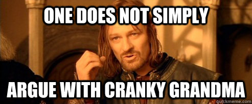 One does not simply argue with cranky grandma  One Does Not Simply