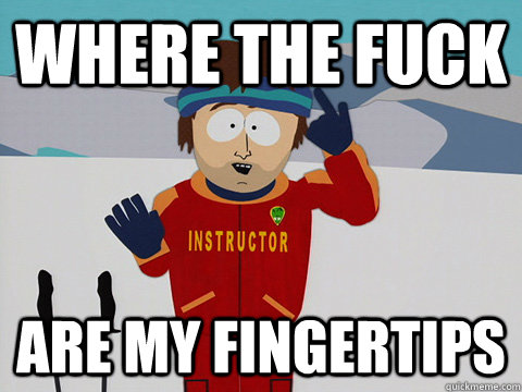 where the fuck are my fingertips  Youre gonna have a bad time
