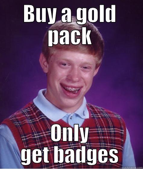 BUY A GOLD PACK ONLY GET BADGES Bad Luck Brian