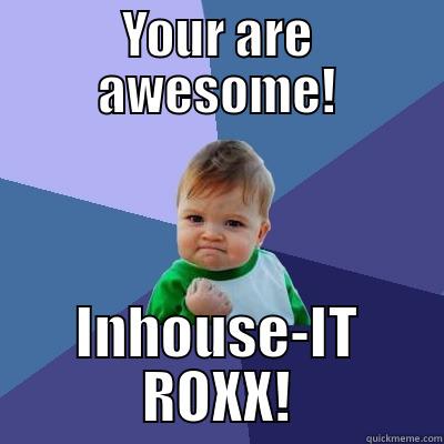 YOUR ARE AWESOME! INHOUSE-IT ROXX! Success Kid