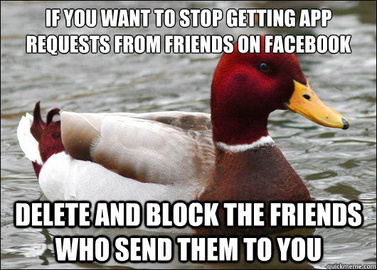 If you want to stop getting app requests from friends on Facebook delete and block the friends who send them to you  Malicious Advice Mallard