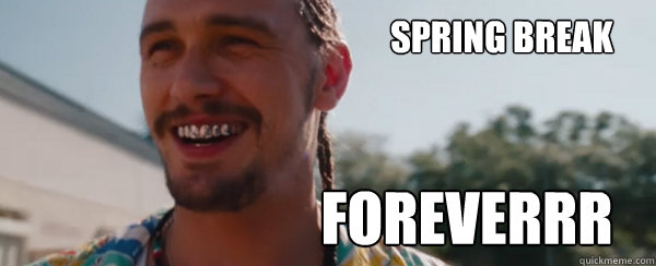 Spring Break Foreverrr - Spring Break Foreverrr  spring break