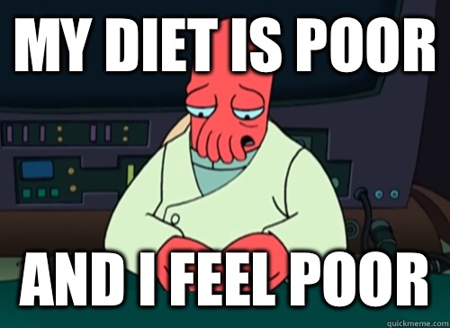 My diet is poor and i feel poor  sad zoidberg