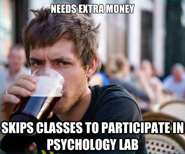 Needs extra money skips classes to participate in psychology lab  Lazy College Senior