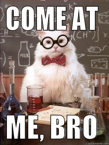 COME AT ME, BRO Chemistry Cat