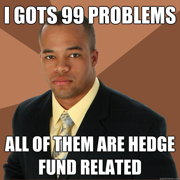 I gots 99 Problems All of them are hedge fund related  Successful Black Man