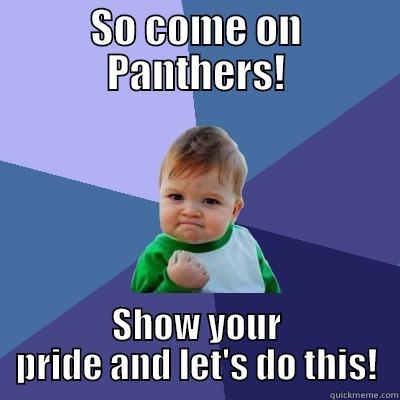 SO COME ON PANTHERS! SHOW YOUR PRIDE AND LET'S DO THIS! Success Kid