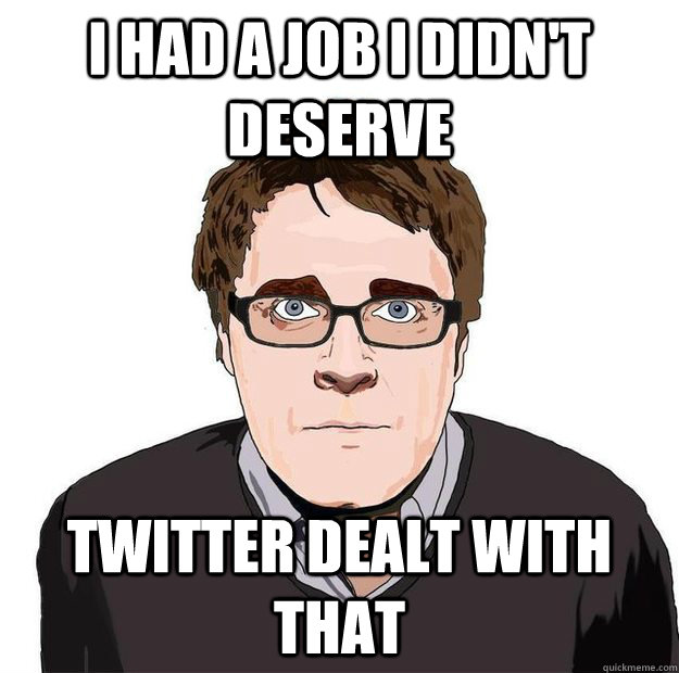 I had a job I didn't deserve Twitter dealt with that  Always Online Adam Orth