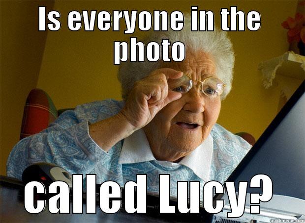 IS EVERYONE IN THE PHOTO CALLED LUCY? Grandma finds the Internet