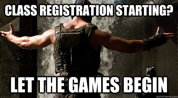 Class registration starting? let the games begin - Class registration starting? let the games begin  Bane